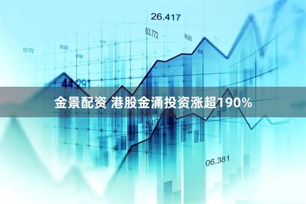金景配资 港股金涌投资涨超190%