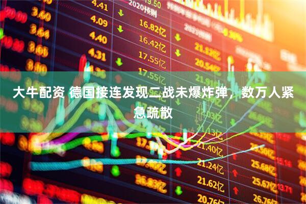 大牛配资 德国接连发现二战未爆炸弹，数万人紧急疏散